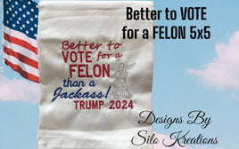 BETTER TO VOTE FOR A FELON 5X5