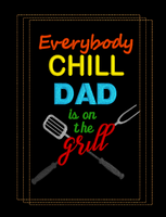 EVERYBODY CHILL DAD IS ON THE GRILL 5X7