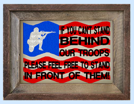 If You Cant Stand Behind Our Troops  5x7